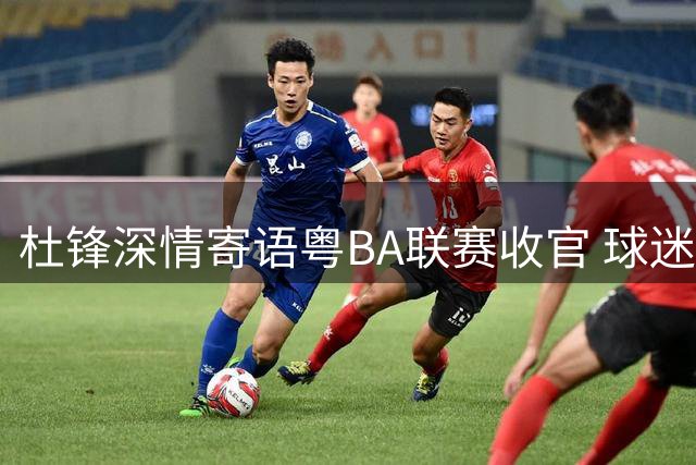 杜锋深情寄语粤BA联赛收官 球迷热情成最大动力